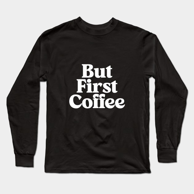 But First Coffee in Black and White Long Sleeve T-Shirt by MotivatedType